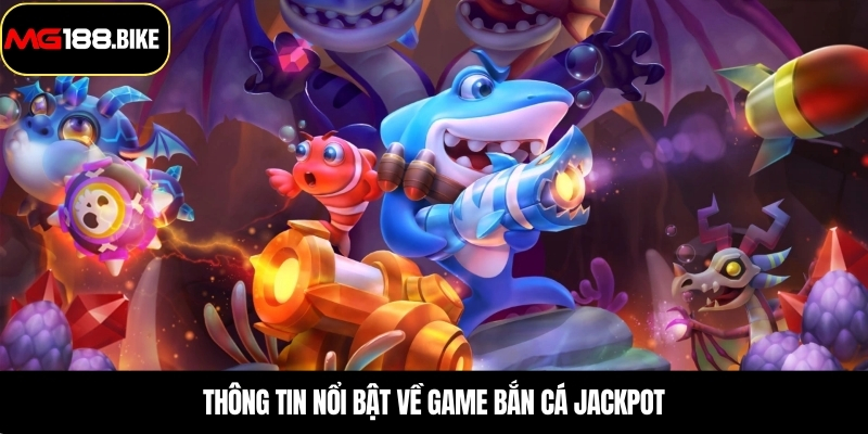 Thông tin nổi bật về game Bắn Cá Jackpot