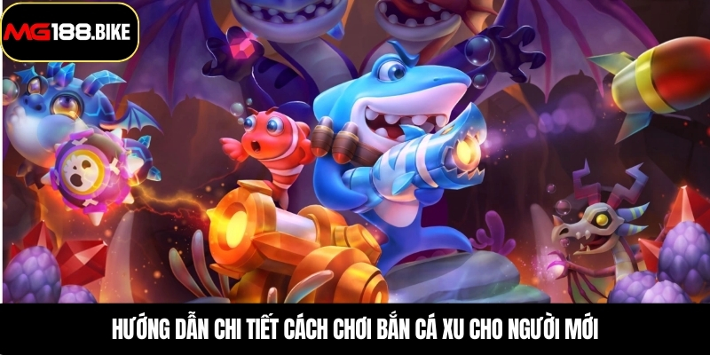 Hướng dẫn chi tiết cách chơi bắn cá xu cho người mới