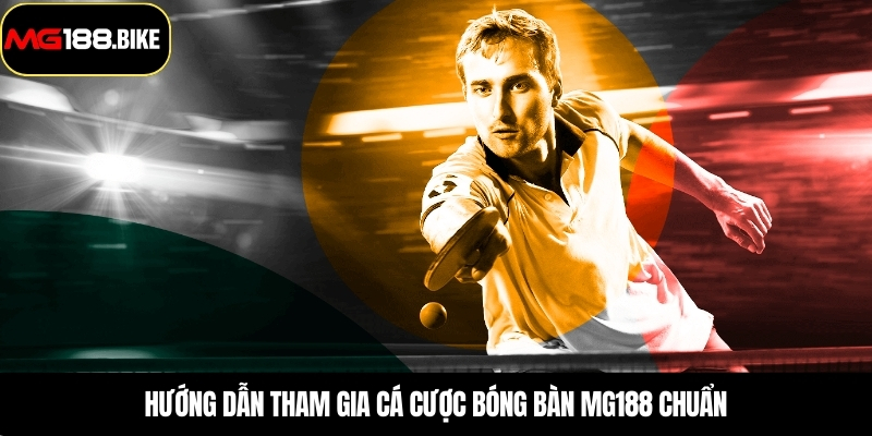 Hướng dẫn tham gia cá cược bóng bàn MG188 chuẩn