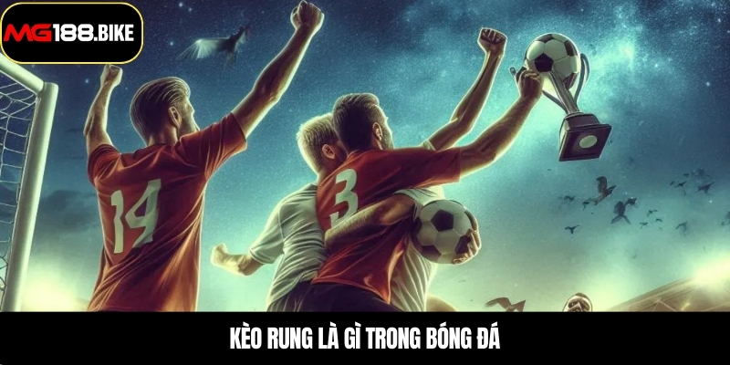 Kèo rung là gì trong bóng đá