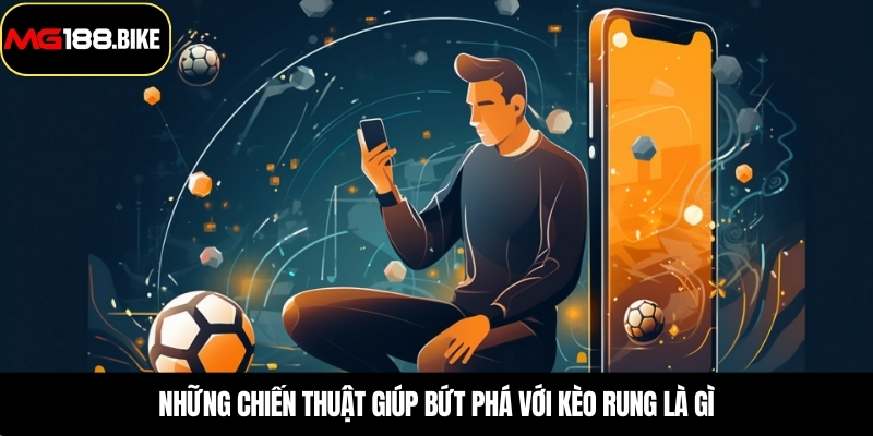 Những chiến thuật giúp bứt phá với kèo rung là gì